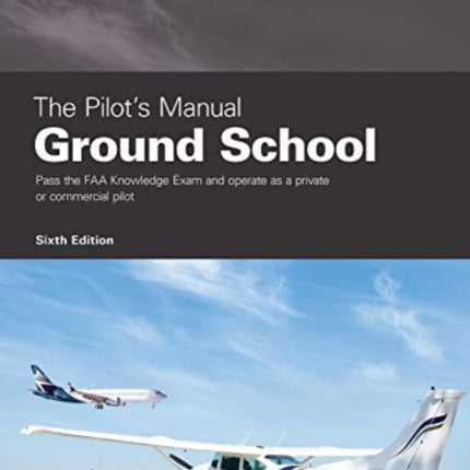 The Pilot's Manual: Ground School: Pass the FAA Knowledge Exam and Operate as a Private or Commercial Pilot