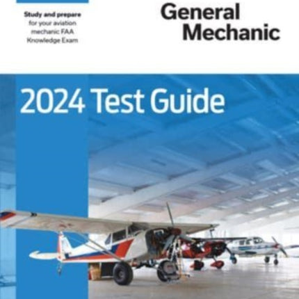 2024 General Mechanic Test Guide: Study and Prepare for Your Aviation Mechanic FAA Knowledge Exam