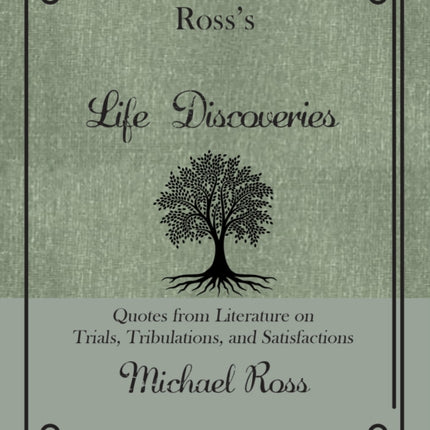 Ross's Life Discoveries: Quotes from Literature on Trials, Tribulations, and Satisfactions