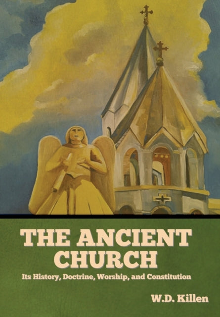The Ancient Church: Its History, Doctrine,