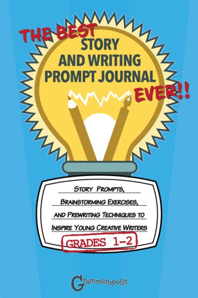 The Best Story and Writing Prompt Journal Ever, Grades 1-2: Story Prompts, Brainstorming Exercises, and Prewriting Techniques to Inspire Young Creative Writers