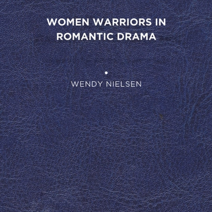 Women Warriors in Romantic Drama
