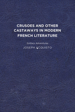 Crusoes and Other Castaways in Modern French Literature: Solitary Adventures