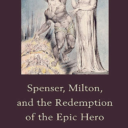 Spenser, Milton, and the Redemption of the Epic Hero