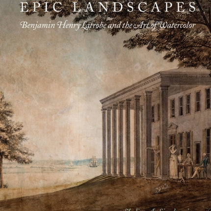 Epic Landscapes: Benjamin Henry Latrobe and the
