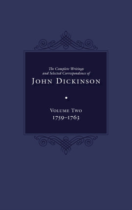 The Complete Writings and Selected Correspondence of John Dickinson: Volume 2