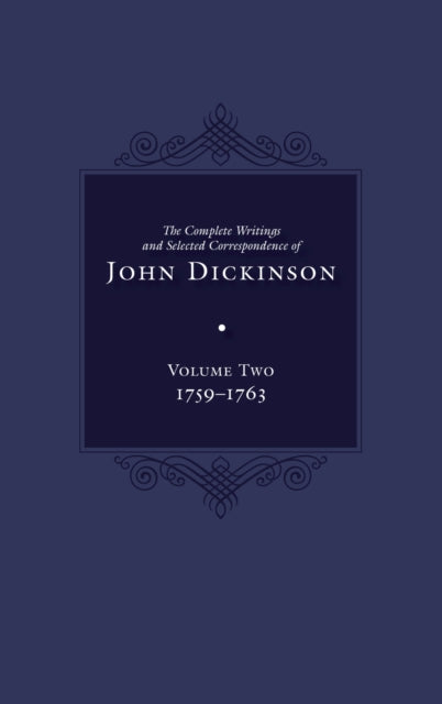 The Complete Writings and Selected Correspondence of John Dickinson: Volume 2