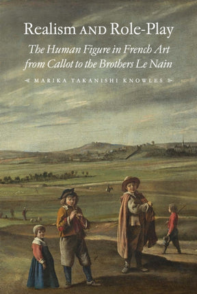 Realism and Role-Play: The Human Figure in French Art from Callot to the Brothers Le Nain