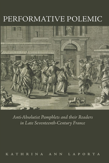 Performative Polemic: Anti-Absolutist Pamphlets and their Readers in Late Seventeenth-Century France