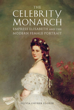 The Celebrity Monarch: Empress Elisabeth and the