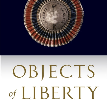 Objects of Liberty  British Women Writers and Revolutionary Souvenirs