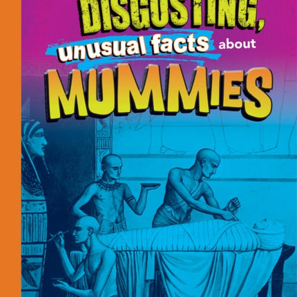 Awesome, Disgusting, Unusual Facts about Mummies