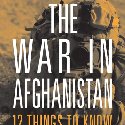 The War in Afghanistan 12 Things to Know