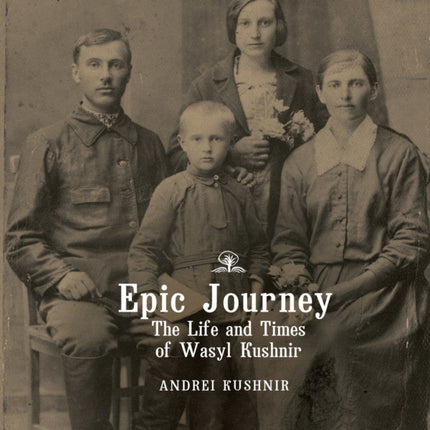 Epic Journey: The Life and Times of Wasyl Kushnir