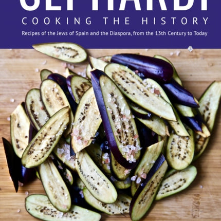 Sephardi: Cooking the History. Recipes of the Jews of Spain and the Diaspora, from the 13th Century to Today