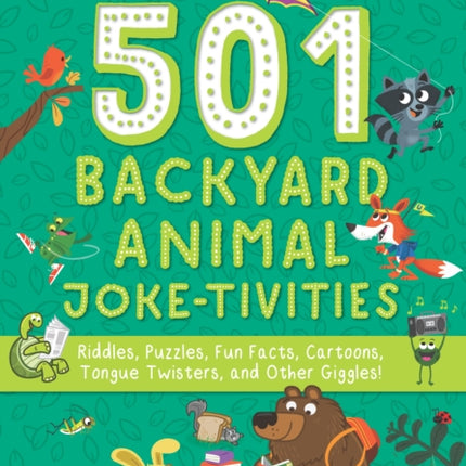 501 Backyard Animal Joke-tivities: Riddles, Puzzles, Fun Facts, Cartoons, Tongue Twisters, and Other Giggles!