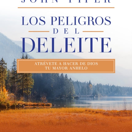 Los peligros del deleite: Atrévete a hacer de Dios tu mayor anhelo / Dangerous Duty of Delight