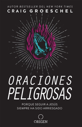 Oraciones peligrosas: Porque seguir a Jesús siempre ha sido arriesgado / Dangerous Prayers: Because Following Jesus Was Never Meant to Be Safe