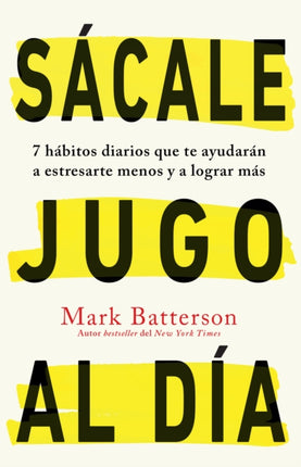 Sácale jugo al día: 7 hábitos diarios que te ayudarán a estresarte menos y a lograr más / Win the day: Seven Daily Habits to Help You Stress Less and Accom