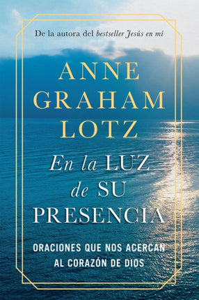 En la luz de Su presencia:Oraciones que nos acercan al corazón de Dios/The Light of His Presence: Prayers to Draw You Near to the Heart of God