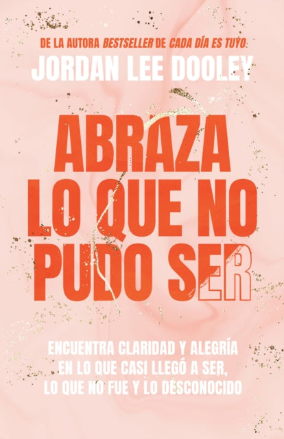 Abraza lo que no pudo ser: Encuentra claridad y alegría en lo que casi no llegó a ser, lo que no fue y lo desconocido / Embrace Your Almost: Find Clarity