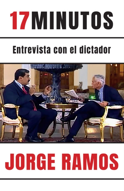 17 minutos: Entrevista con el dictador / 17 Minutes. An Interview with the Dicta tor: Una lectura esencial para entender el rol del periodista