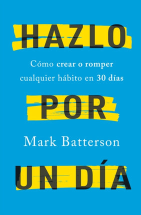 Hazlo por un día: Cómo crear o romper cualquier hábito en 30 días / Do It For A Day: How to Make or Break Any Habit in 30 Days