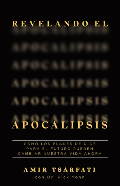 Revelando el Apocalipsis / Revealing Revelation. How God's Plans for the Future Can Change Your Life Now