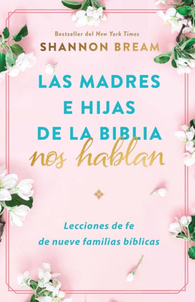 Las madres e hijas de la Biblia nos hablan: Lecciones de fe de nueve familias bí blicas / Mothers and Daughters of the Bible Speak: Lessons on Faith from Nine