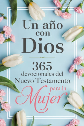 Un año con Dios en el Nuevo Testamento: 365 devocionales para la mujer / A Year with God in the New Testament: 365 Devotions for Women