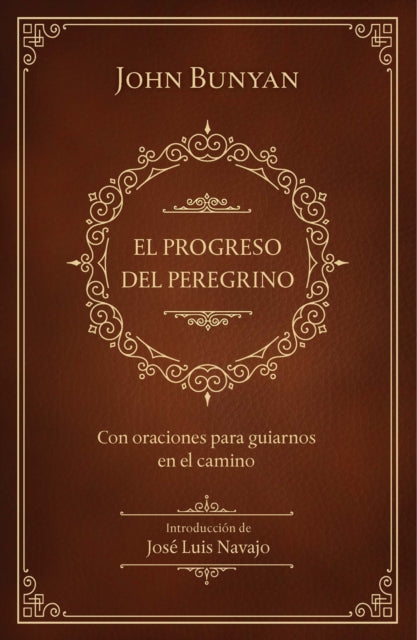 El progreso del peregrino: con oraciones para guiarnos en el camino / The Pilgri ms Progress: With Prayers to Guide Us Along the Way