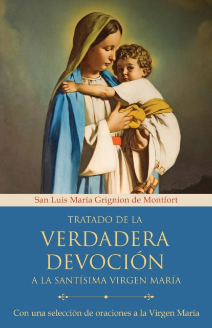 Tratado de la Verdadera Devoción a la Santísima Virgen María  True Devotion to Mary With Curated Prayers to the Blessed Virgin Mary