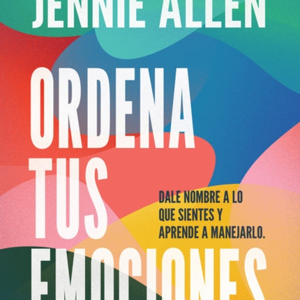 Ordena tus emociones: Dale nombre a lo que sientes y aprende a manejarlo / Untan gle Your Emotions: Name What You Feel and Learn What to Do About It