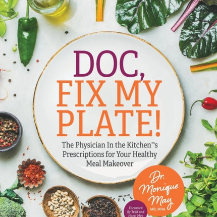 Doc, Fix My Plate!: The Physician In the Kitchen(R)'s Prescriptions for Your Healthy Meal Makeover﻿
