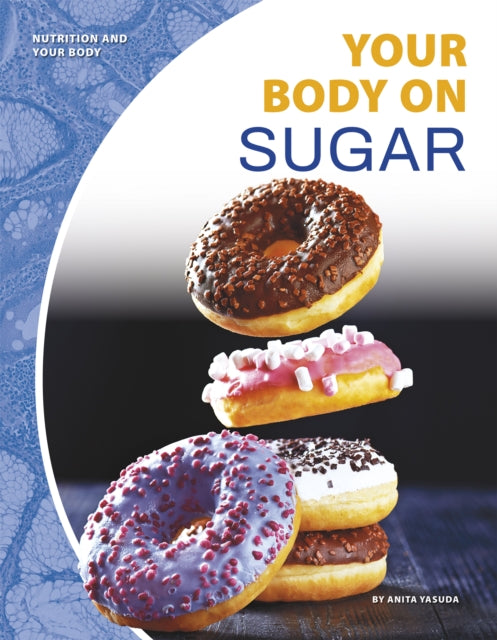 Nutrition and Your Body: Your Body on Sugar