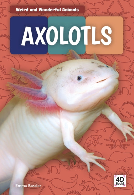 Weird and Wonderful Animals: Axolotls