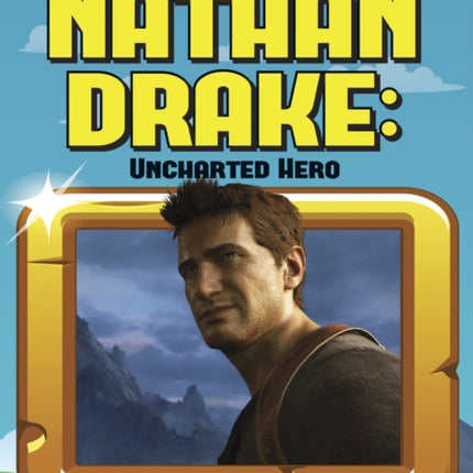 Video Game Heroes: Nathan Drake: Uncharted Hero