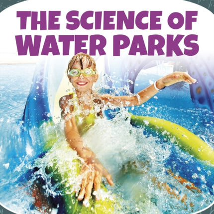 Science of Fun: The Science of Water Parks