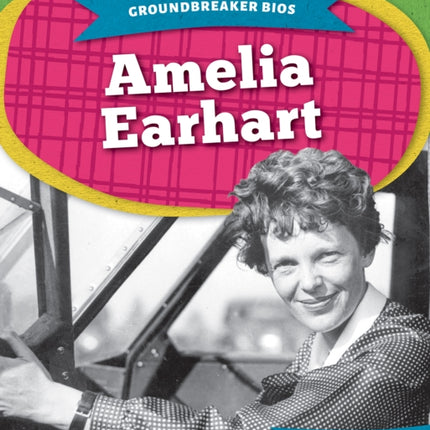 Groundbreaker Bios: Amelia Earhart