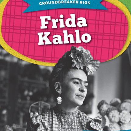 Groundbreaker Bios: Frida Kahlo