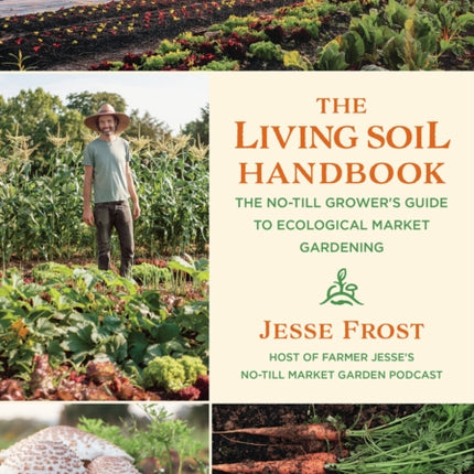 The Living Soil Handbook: The No-Till Grower's Guide to Ecological Market Gardening