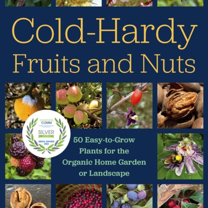 Cold-Hardy Fruits and Nuts: 50 Easy-to-Grow Plants for the Organic Home Garden or Landscape