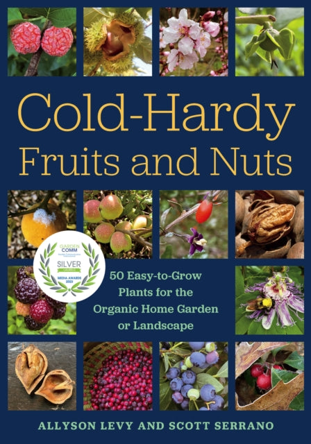 Cold-Hardy Fruits and Nuts: 50 Easy-to-Grow Plants for the Organic Home Garden or Landscape