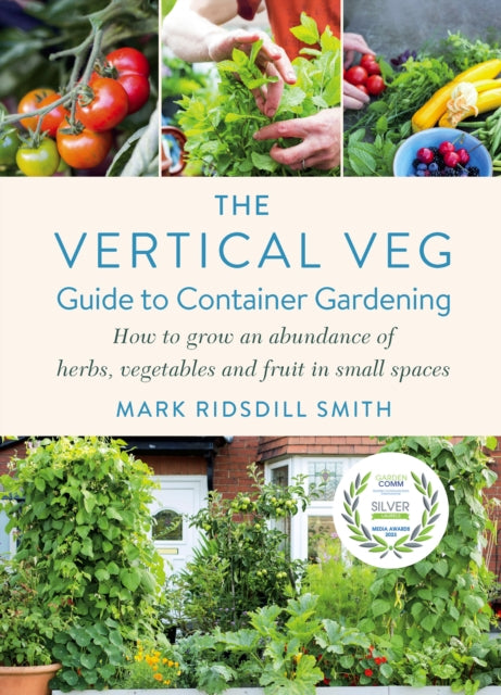 The Vertical Veg Guide to Container Gardening: How to Grow an Abundance of Herbs, Vegetables and Fruit in Small Spaces (Winner - Garden Media Guild Practical Book of the Year Award 2022)