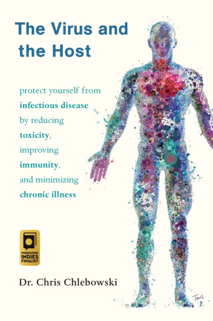 The Virus and the Host: Protect Yourself from Infectious Disease by Reducing Toxicity, Improving Immunity, and Minimizing Chronic Illness