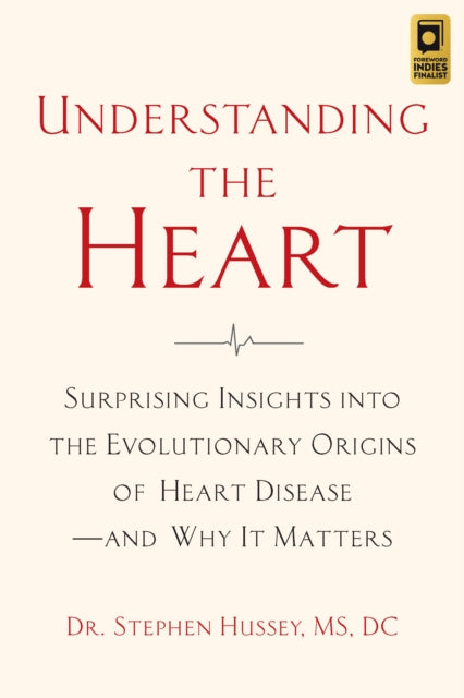 Understanding the Heart: Surprising Insights into the Evolutionary Origins of Heart Disease—and Why It Matters