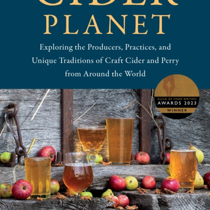 Cider Planet: Exploring the Producers, Practices, and Unique Traditions of Craft Cider and Perry from Around the World