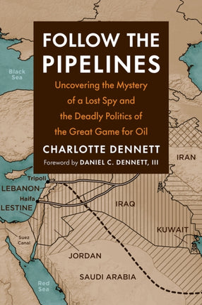 Follow the Pipelines: Uncovering the Mystery of a Lost Spy and the Deadly Politics of the Great Game for Oil