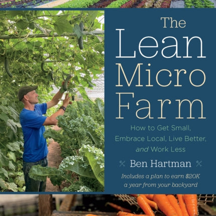 The Lean Micro Farm: How to Get Small, Embrace Local, Live Better, and Work Less