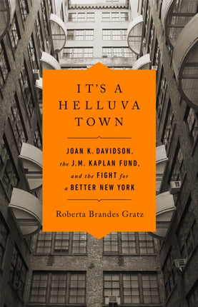 It's a Helluva Town: Joan K. Davidson, the J.M. Kaplan Fund, and the Fight for a Better New York